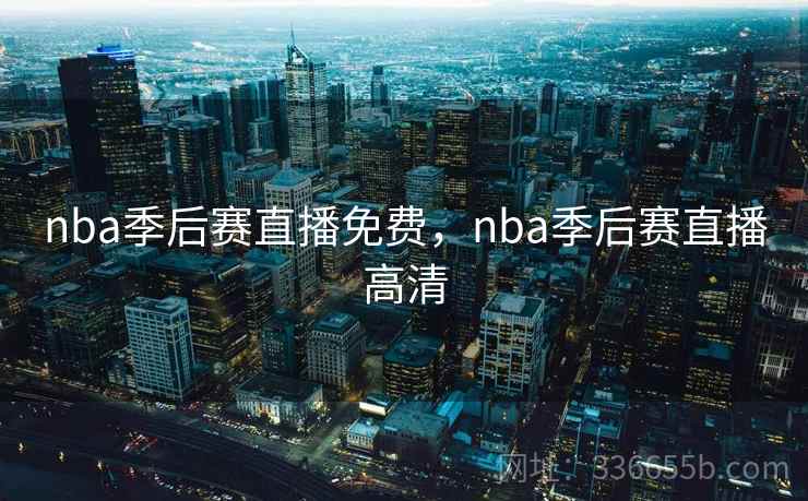 nba季后赛直播免费，nba季后赛直播高清  第1张