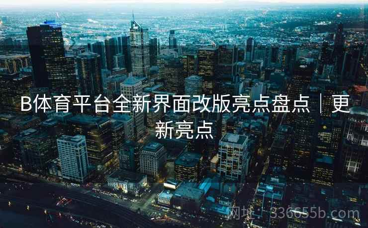 B体育平台全新界面改版亮点盘点｜更新亮点  第2张
