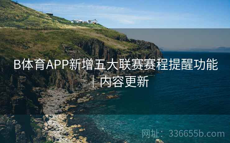B体育APP新增五大联赛赛程提醒功能｜内容更新  第1张