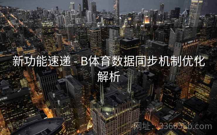 新功能速递 - B体育数据同步机制优化解析  第1张