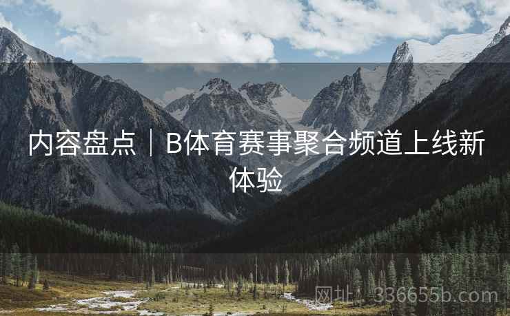 内容盘点｜B体育赛事聚合频道上线新体验  第2张