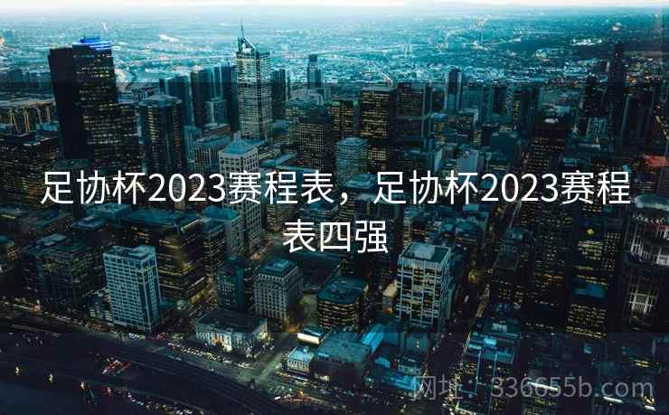 足协杯2023赛程表，足协杯2023赛程表四强  第2张